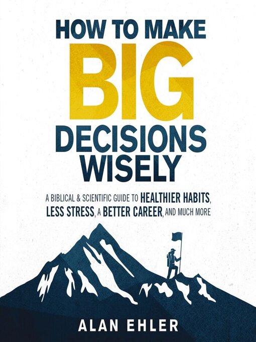 Title details for How to Make Big Decisions Wisely by Alan Ehler - Available